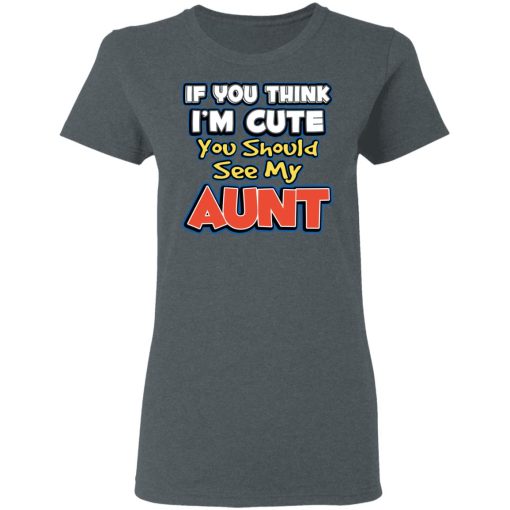 If You Think I'm Cute You Should See My Aunt T-Shirts, Hoodies, Sweatshirt - Image 6