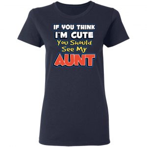 If You Think I'm Cute You Should See My Aunt T-Shirts, Hoodies, Sweatshirt 19