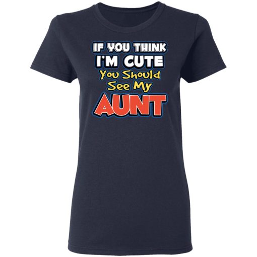 If You Think I'm Cute You Should See My Aunt T-Shirts, Hoodies, Sweatshirt - Image 7