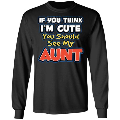 If You Think I'm Cute You Should See My Aunt T-Shirts, Hoodies, Sweatshirt - Image 9