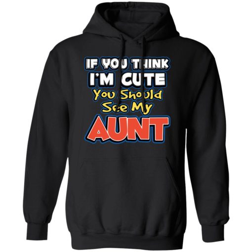 If You Think I'm Cute You Should See My Aunt T-Shirts, Hoodies, Sweatshirt - Image 10