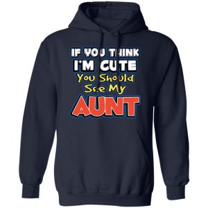 If You Think I'm Cute You Should See My Aunt T-Shirts, Hoodies, Sweatshirt 23