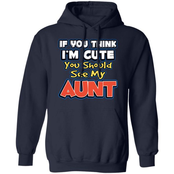 If You Think I'm Cute You Should See My Aunt T-Shirts, Hoodies, Sweatshirt 11