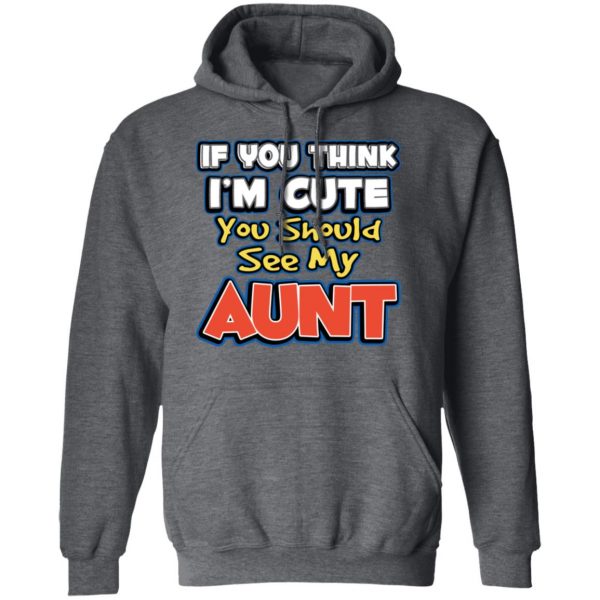 If You Think I'm Cute You Should See My Aunt T-Shirts, Hoodies, Sweatshirt 12