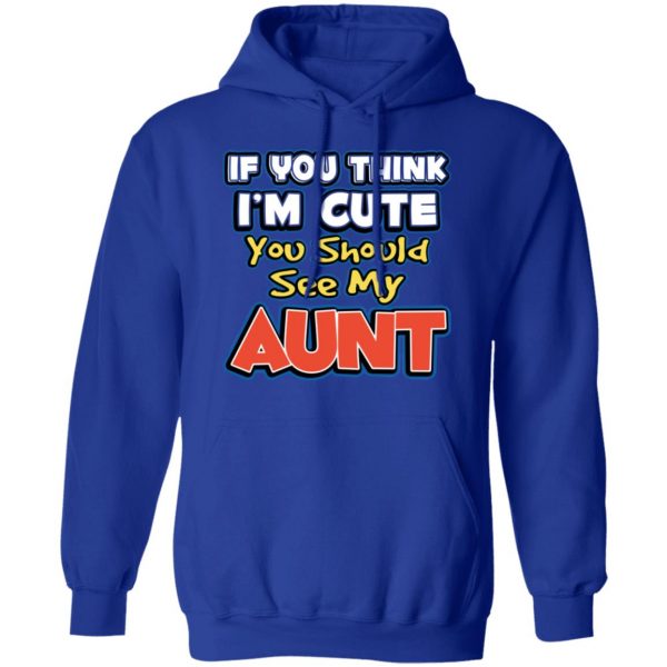 If You Think I'm Cute You Should See My Aunt T-Shirts, Hoodies, Sweatshirt 13