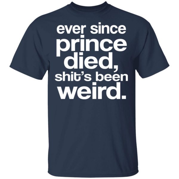 Ever Since Prince Died Shit's Been Weird T-Shirts, Hoodies, Sweatshirt 2