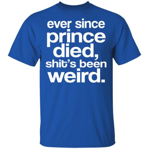 Ever Since Prince Died Shit's Been Weird T-Shirts, Hoodies, Sweatshirt - Image 3