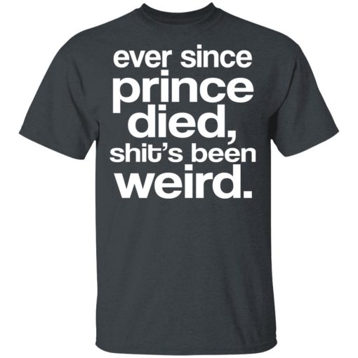 Ever Since Prince Died Shit's Been Weird T-Shirts, Hoodies, Sweatshirt - Image 4