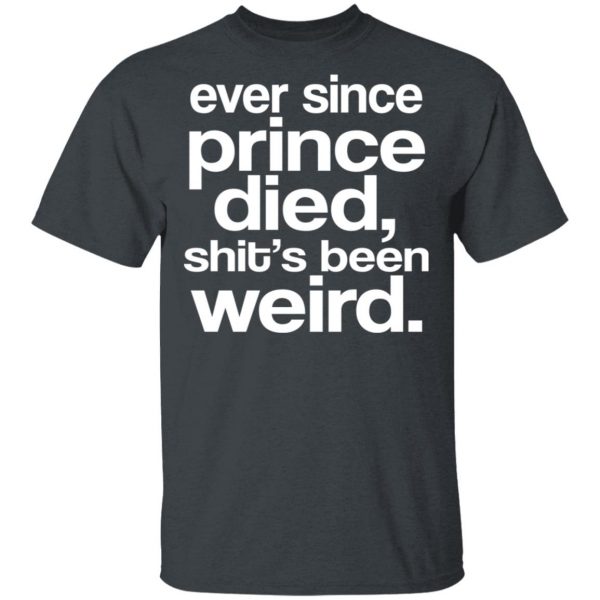 Ever Since Prince Died Shit's Been Weird T-Shirts, Hoodies, Sweatshirt 4
