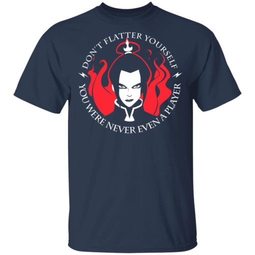 Don't Flatter Yourself You Were Never Even A Player Azula T-Shirts, Hoodies, Sweatshirt - Image 3