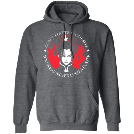 Don't Flatter Yourself You Were Never Even A Player Azula T-Shirts, Hoodies, Sweatshirt 12