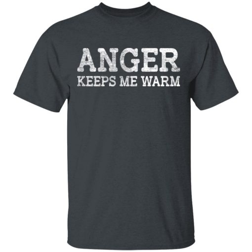 Anger Keeps Me Warm T-Shirts, Hoodies, Sweatshirt 2