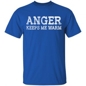 Anger Keeps Me Warm T-Shirts, Hoodies, Sweatshirt 7