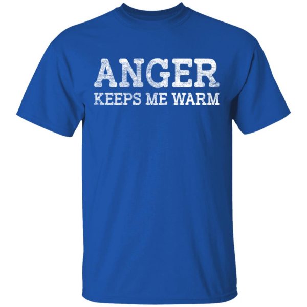 Anger Keeps Me Warm T-Shirts, Hoodies, Sweatshirt Apparel 6