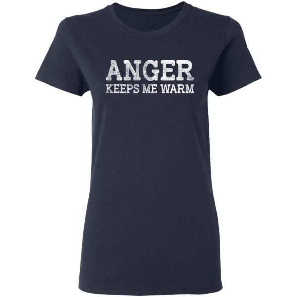 Anger Keeps Me Warm T-Shirts, Hoodies, Sweatshirt Apparel 9