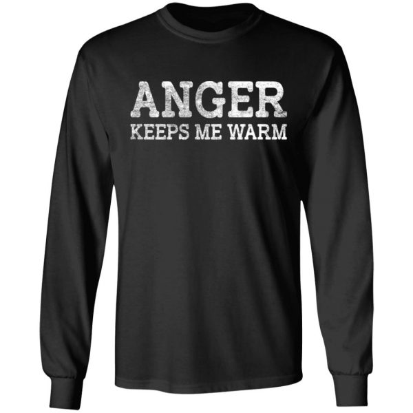 Anger Keeps Me Warm T-Shirts, Hoodies, Sweatshirt Apparel 11