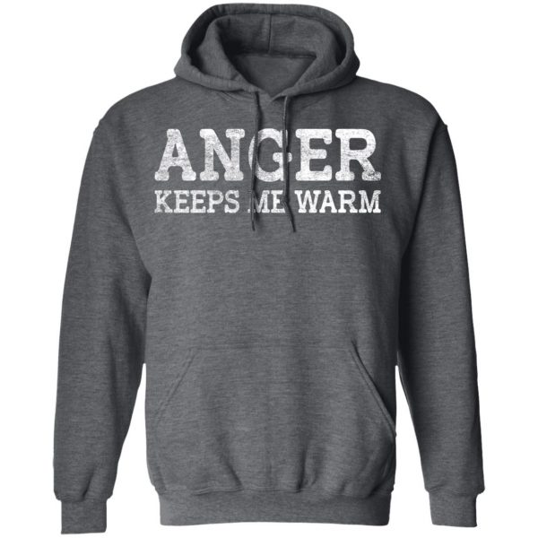 Anger Keeps Me Warm T-Shirts, Hoodies, Sweatshirt Apparel 14