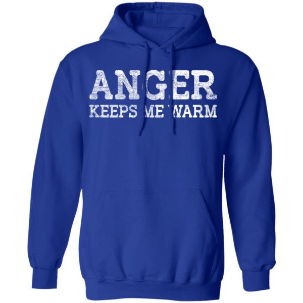 Anger Keeps Me Warm T-Shirts, Hoodies, Sweatshirt Apparel 15