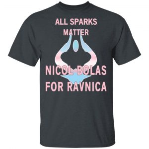 All Sparks Matter Nicol Bolas For Ravnica T-Shirts, Hoodies, Sweatshirt 14