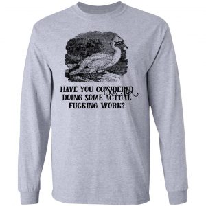 Have You Considered Doing Some Actual Fucking Work T-Shirts, Hoodies, Sweatshirt 18