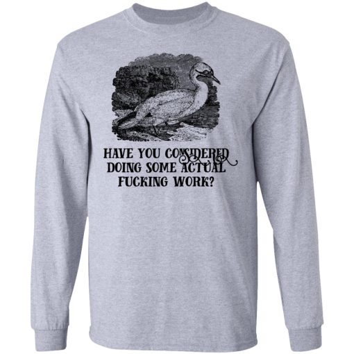 Have You Considered Doing Some Actual Fucking Work T-Shirts, Hoodies, Sweatshirt - Image 7