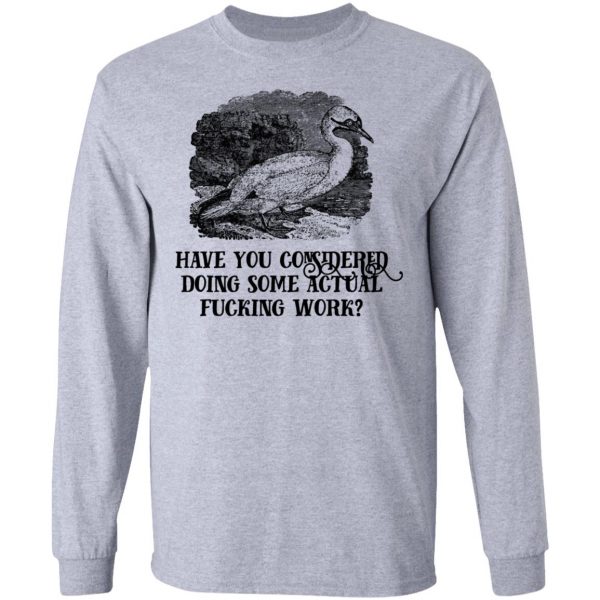 Have You Considered Doing Some Actual Fucking Work T-Shirts, Hoodies, Sweatshirt 7