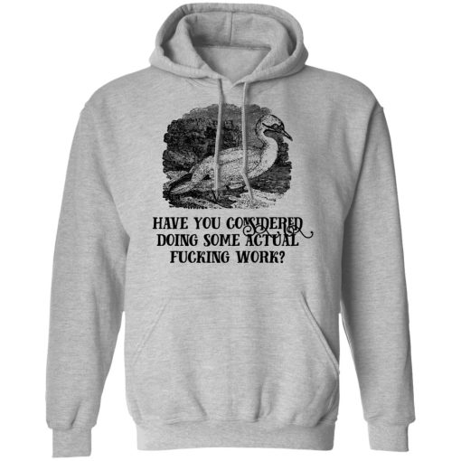 Have You Considered Doing Some Actual Fucking Work T-Shirts, Hoodies, Sweatshirt - Image 10