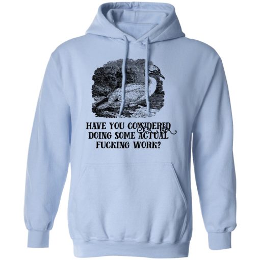 Have You Considered Doing Some Actual Fucking Work T-Shirts, Hoodies, Sweatshirt - Image 12