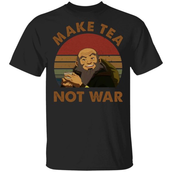 The Last Airbender Avatar Uncle Iroh Make Tea Not War T-Shirts, Hoodies, Sweatshirt 1
