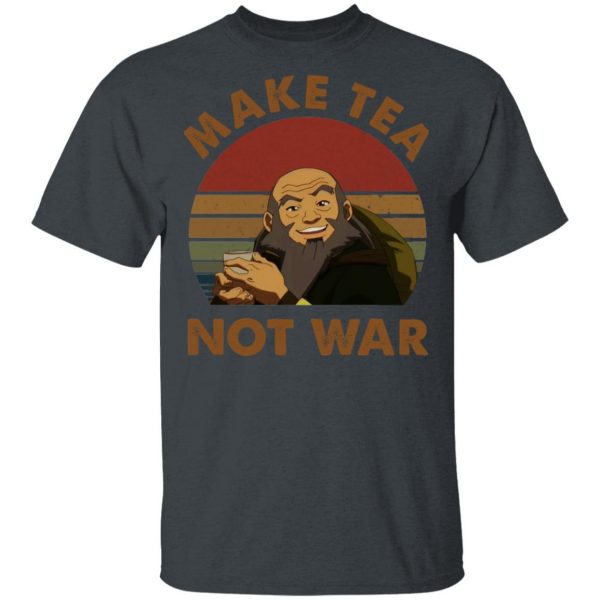 The Last Airbender Avatar Uncle Iroh Make Tea Not War T-Shirts, Hoodies, Sweatshirt 2