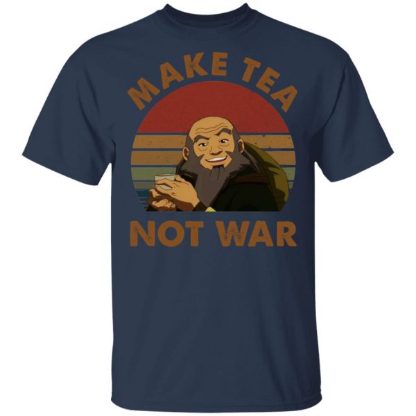 The Last Airbender Avatar Uncle Iroh Make Tea Not War T-Shirts, Hoodies, Sweatshirt 3