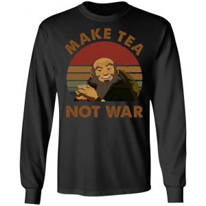 The Last Airbender Avatar Uncle Iroh Make Tea Not War T-Shirts, Hoodies, Sweatshirt 21