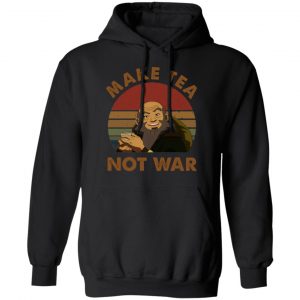 The Last Airbender Avatar Uncle Iroh Make Tea Not War T-Shirts, Hoodies, Sweatshirt 22