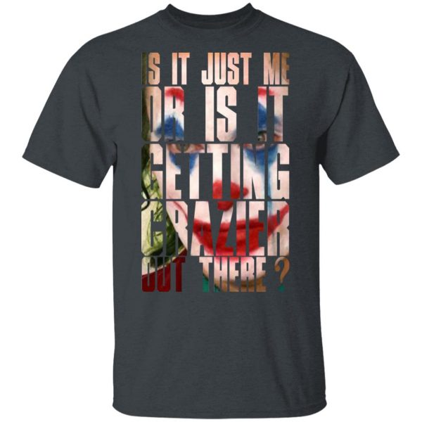 Joker Is It Just Me Or Is It Getting Crazier Out There T-Shirts, Hoodies, Sweatshirt 1