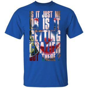 Joker Is It Just Me Or Is It Getting Crazier Out There T-Shirts, Hoodies, Sweatshirt 15