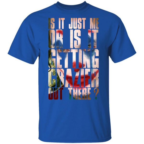Joker Is It Just Me Or Is It Getting Crazier Out There T-Shirts, Hoodies, Sweatshirt 3