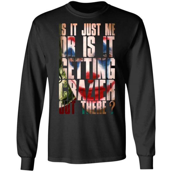 Joker Is It Just Me Or Is It Getting Crazier Out There T-Shirts, Hoodies, Sweatshirt 9