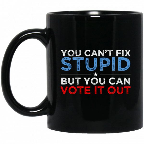 You Can’t Fix Stupid But You Can Vote It Out Anti Donald Trump Mug Coffee Mugs 3
