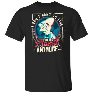 I Don’t Want To Live On This Planet Anymore Futurama T-Shirts, Hoodies, Sweatshirt Movie