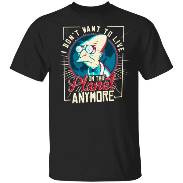 I Don't Want To Live On This Planet Anymore Futurama T-Shirts, Hoodies, Sweatshirt 1