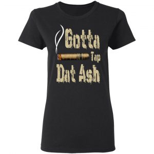 Gotta Tap Dat Ash Cigar T-Shirts, Hoodies, Sweatshirt 17