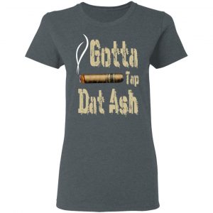 Gotta Tap Dat Ash Cigar T-Shirts, Hoodies, Sweatshirt 18