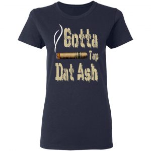 Gotta Tap Dat Ash Cigar T-Shirts, Hoodies, Sweatshirt 19