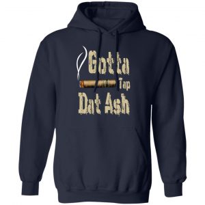 Gotta Tap Dat Ash Cigar T-Shirts, Hoodies, Sweatshirt 23
