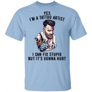 I’m A Tattoo Artist I Can Fix Stupid But It’s Gonna Hurt T-Shirts, Hoodies, Sweatshirt Tattoo