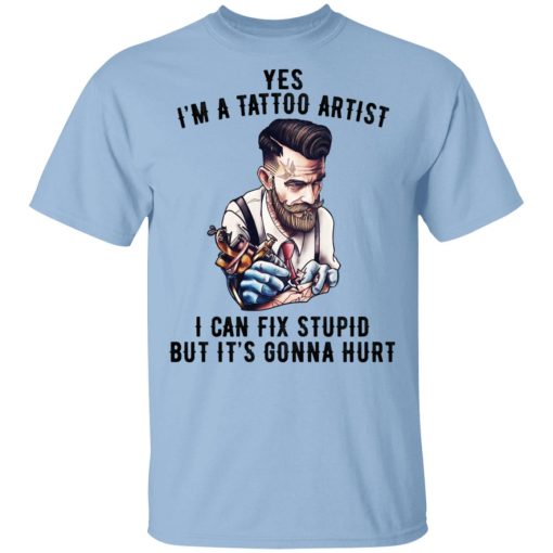 I'm A Tattoo Artist I Can Fix Stupid But It's Gonna Hurt T-Shirts, Hoodies, Sweatshirt