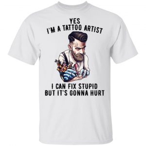 I’m A Tattoo Artist I Can Fix Stupid But It’s Gonna Hurt T-Shirts, Hoodies, Sweatshirt Tattoo 2
