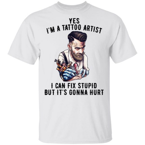 I'm A Tattoo Artist I Can Fix Stupid But It's Gonna Hurt T-Shirts, Hoodies, Sweatshirt 2
