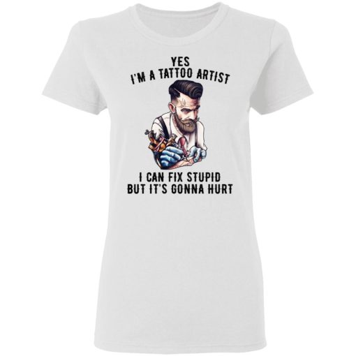 I'm A Tattoo Artist I Can Fix Stupid But It's Gonna Hurt T-Shirts, Hoodies, Sweatshirt 5