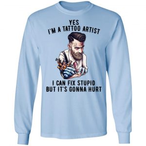 I'm A Tattoo Artist I Can Fix Stupid But It's Gonna Hurt T-Shirts, Hoodies, Sweatshirt 20